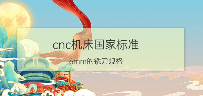 cnc机床国家标准 6mm的铣刀规格？